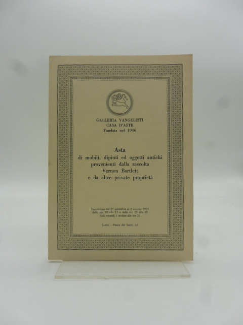 Galleria Vangelisti. Casa d'Aste fondata nel 1946. Asta di mobili, dipinti ed oggetti antichi provenienti dalla raccolta Vernon Bartlett e da altre private proprietà
